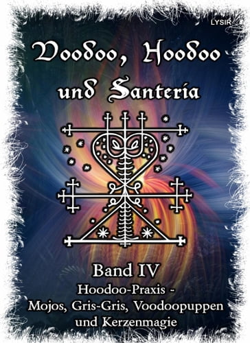 Voodoo, Hoodoo & Santería  Band 4 Hoodoo-Praxis - Mojos, Gris-Gris, Voodoopuppen und Kerzenmagie - Frater LYSIR
