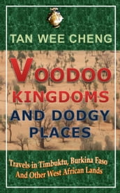 Voodoo Kingdoms And Dodgy Places: Travels in Timbuktu, Burkina Faso And Other West African Lands
