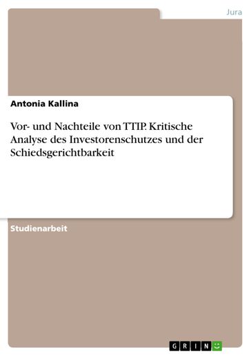 Vor- und Nachteile von TTIP. Kritische Analyse des Investorenschutzes und der Schiedsgerichtbarkeit - Antonia Kallina