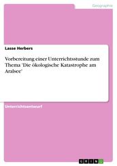 Vorbereitung einer Unterrichtsstunde zum Thema  Die ökologische Katastrophe am Aralsee 