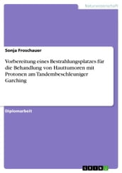 Vorbereitung eines Bestrahlungsplatzes für die Behandlung von Hauttumoren mit Protonen am Tandembeschleuniger Garching