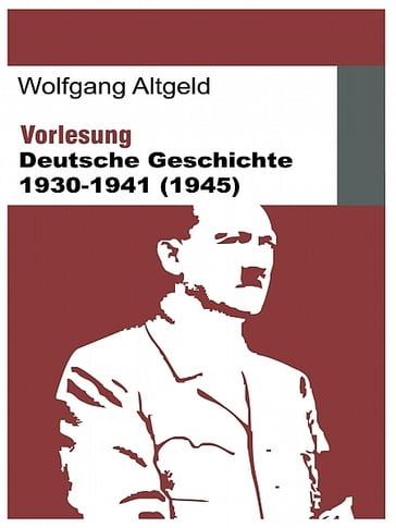 Vorlesung Deutsche Geschichte 1930-1941 (1945) - Wolfgang Altgeld