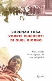 Vorrei chiederti di quel giorno. Vita e morte di un ragazzo che era mio padre