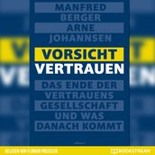 Vorsicht Vertrauen - Das Ende der Vertrauensgesellschaft und was danach kommt (Ungekürzt)