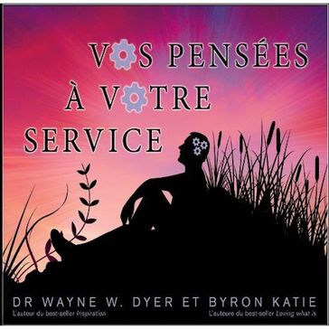 Vos pensées à votre service - Wayne W. Dyer - Byron Katie