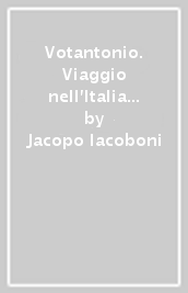 Votantonio. Viaggio nell Italia elettorale