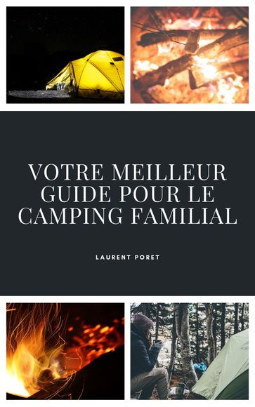 Votre Meilleur Guide Pour Le Camping Familial - Laurent Poret