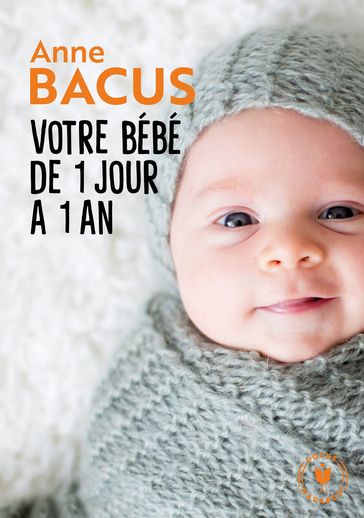 Votre bébé de 1 jour à 1 an - Anne Bacus