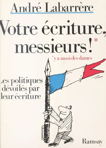 Votre écriture messieurs ! Les politiques dévoilés par leur écriture - André Labarrère