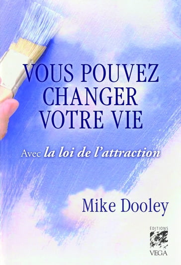 Vous pouvez changer votre vie - Avec la loi de l'attraction - Mike Dooley