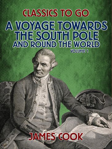 A Voyage Towards the South Pole and Round the World Volume 1 - James Cook