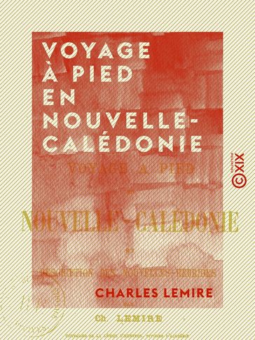 Voyage à pied en Nouvelle-Calédonie et description des Nouvelles-Hébrides - Charles Lemire
