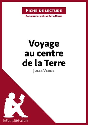 Voyage au centre de la Terre de Jules Verne (Fiche de lecture) - David Noiret - lePetitLitteraire