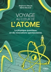 Voyage au coeur de l atome - La physique quantique en dix innovations spectaculaires