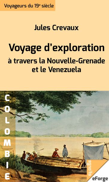 Voyage d'exploration à travers la Nouvelle-Grenade et le Venezuela - Rios Magdalena, de Lesseps ou Guaviare, Orinoco - Jules Crevaux