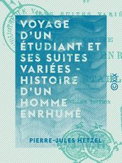 Voyage d un étudiant et ses suites variées - Histoire d un homme enrhumé