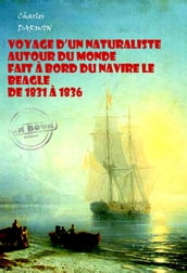 Voyage d un naturaliste autour du monde fait à bord du navire le Beagle de 1831 à 1836 (avec Illustrations) [édition intégrale revue et mise à jour]