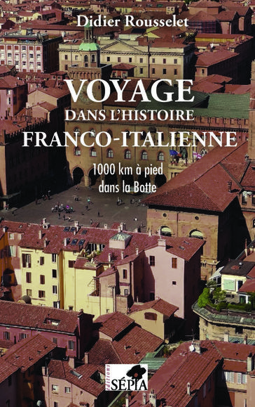 Voyage dans l'histoire franco-italienne - Didier Rousselet