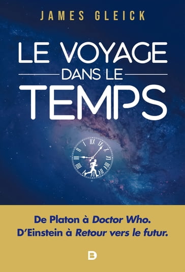 Le Voyage dans le temps : De Platon à Doctor Who, D'Einstein à Retour vers le futur - James Gleick