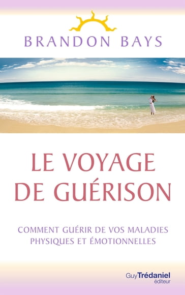 Le Voyage de Guérison - Un fantastique cheminement intérieur, vers la santé et la liberté - Brandon Bays
