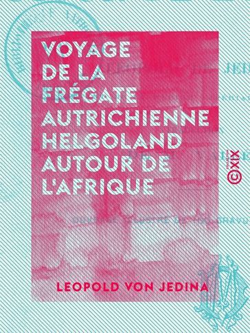 Voyage de la frégate autrichienne Helgoland autour de l'Afrique - Leopold von Jedina