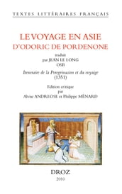 Le Voyage en Asie d Odoric de Pordenone. Traduit par Jean le Long OSB: Iteneraire de la peregrinacion et du voyaige (1351)