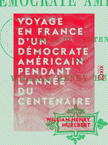 Voyage en France d'un démocrate américain pendant l'année du centenaire - William Henry Hurlbert