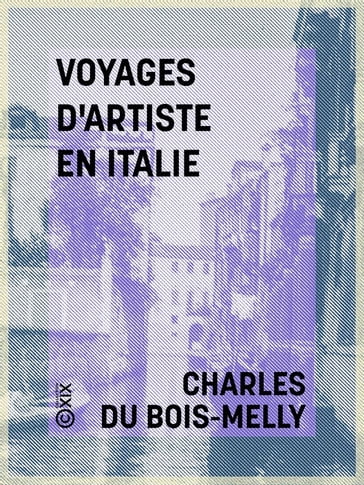 Voyages d'artiste en Italie - Charles du Bois-Melly