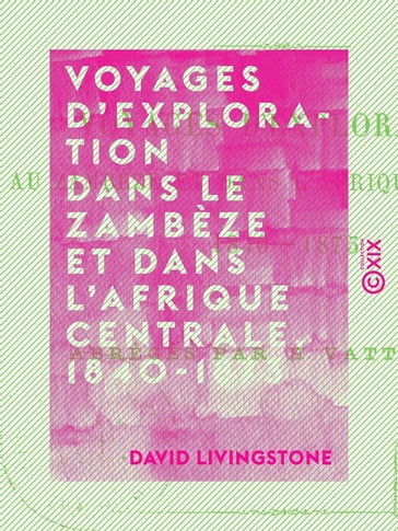 Voyages d'exploration dans le Zambèze et dans l'Afrique centrale, 1840-1873 - David Livingstone