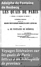 Voyages littéraires sur les quais de Paris : lettres à un bibliophile de province