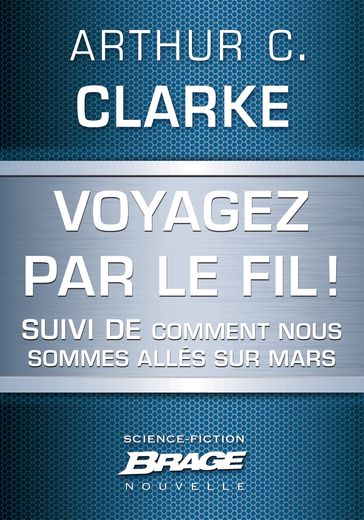 Voyagez par le Fil (suivi de) Comment nous sommes allés sur Mars - Arthur Charles Clarke