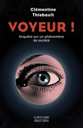 Voyeur ! - Enquête sur un phénomène de société