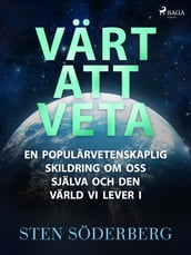 Värt att veta: en populärvetenskaplig skildring om oss själva och den värld vi lever i