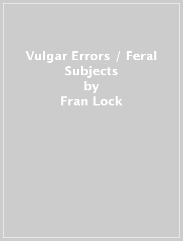 Vulgar Errors / Feral Subjects - Fran Lock