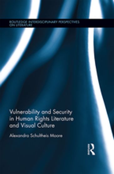 Vulnerability and Security in Human Rights Literature and Visual Culture - Alexandra Schultheis Moore