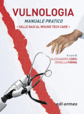 Vulnologia. Manuale pratica. Dalle basi al Wound tech Care