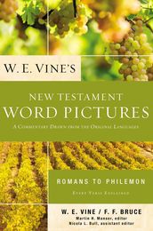 W. E. Vine s New Testament Word Pictures: Romans to Philemon