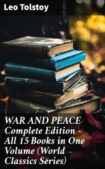 WAR AND PEACE Complete Edition  All 15 Books in One Volume (World Classics Series) - Lev Nikolaevic Tolstoj