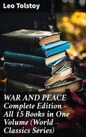 WAR AND PEACE Complete Edition  All 15 Books in One Volume (World Classics Series)