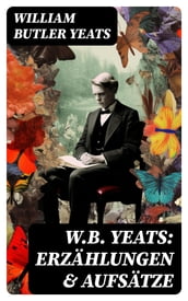 W.B. Yeats: Erzählungen & Aufsätze
