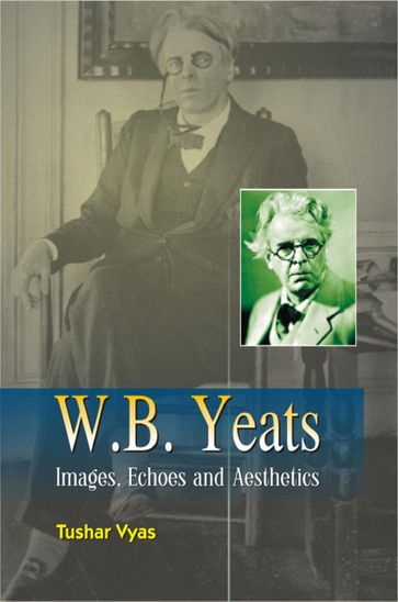 W.B. Yeats Images, Echoes and Aesthetics - Tushar Vyas