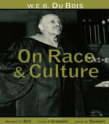 W.E.B. Du Bois on Race and Culture - Bernard W. Bell - Emily R. Grosholz - James B. Stewart