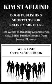 WEEK ONE: OUTLINE YOUR BOOK   Six Weeks to Creating a Book Series that Earns Passive Income from Several Sources