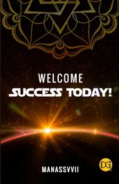 WELCOME SUCCESS TODAY!