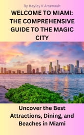WELCOME TO MIAMI: THE COMPREHENSIVE GUIDE TO THE MAGIC CITY