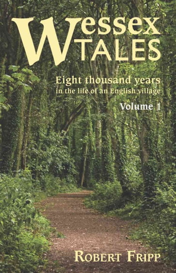 WESSEX TALES: Eight Thousand Years in the Life of an English Village - Volume 1 of 2 - Robert Fripp