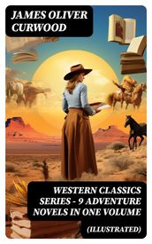 WESTERN CLASSICS SERIES 9 Adventure Novels in One Volume (Illustrated)