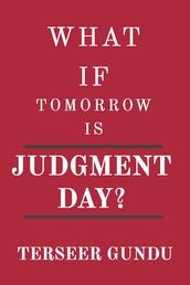 WHAT IF TOMORROW IS JUDGMENT DAY