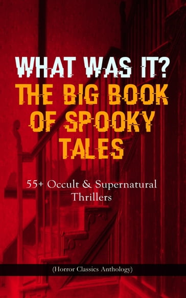 WHAT WAS IT? THE BIG BOOK OF SPOOKY TALES  55+ Occult & Supernatural Thrillers (Horror Classics Anthology) - Hawthorne Nathaniel - Edgar Allan Poe - Collins Wilkie - Villiers Adam - C. Moffett - William Archer - F. Marryat - Fitz-James O