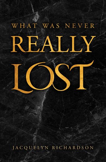 WHAT WAS NEVER REALLY LOST - Jacquelyn Richardson